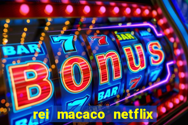 rei macaco netflix 3 temporada